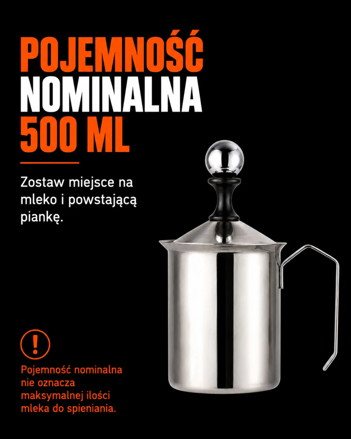 Pojemność nominalna 500 ml · Zostaw miejsce na mleko i powstającą piankę. · Pojemność nominalna nie oznacza maksymalnej ilości mleka do spieniania.