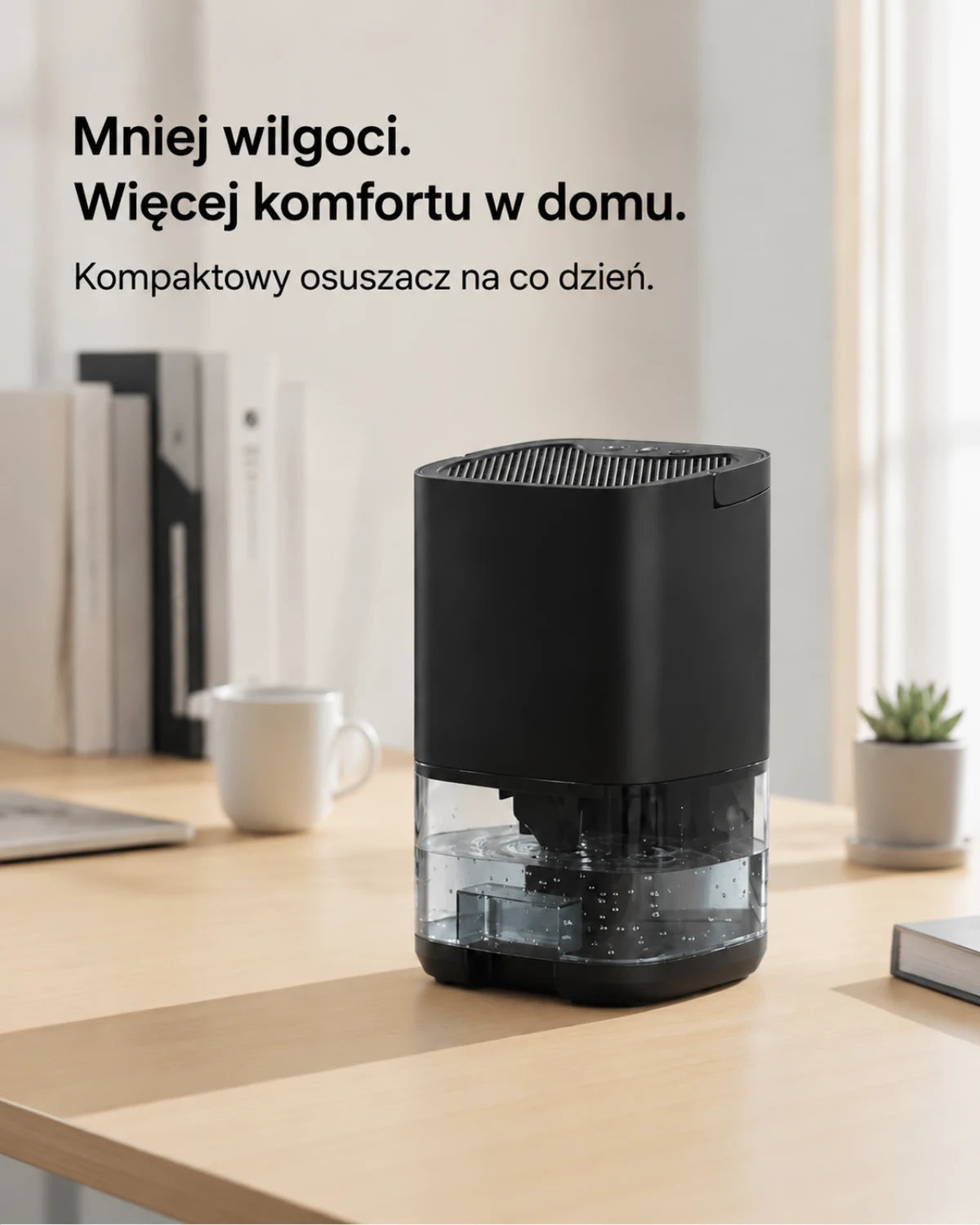 Mniej wilgoci. Więcej komfortu w domu. · Kompaktowy osuszacz na co dzień